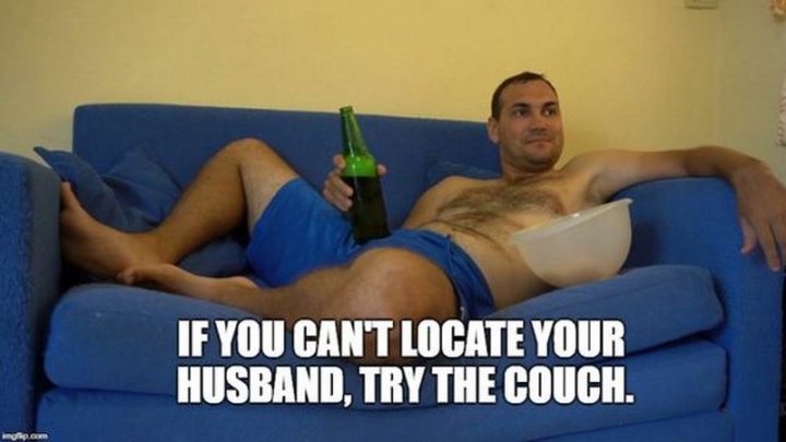 "If you can't locate your husband, try the couch."