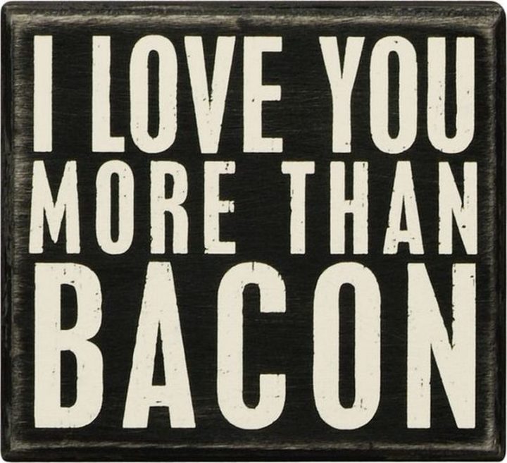 "I love you more than bacon."