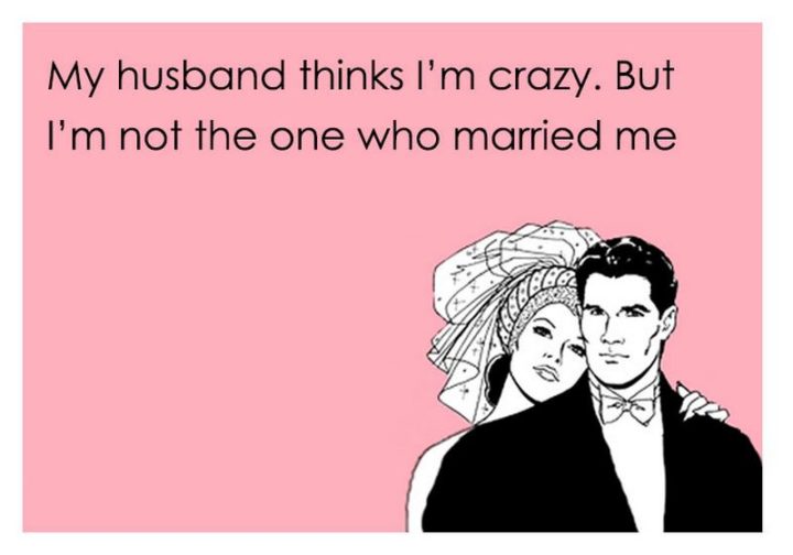 "My husband thinks I'm crazy. But I'm not the one who married me."