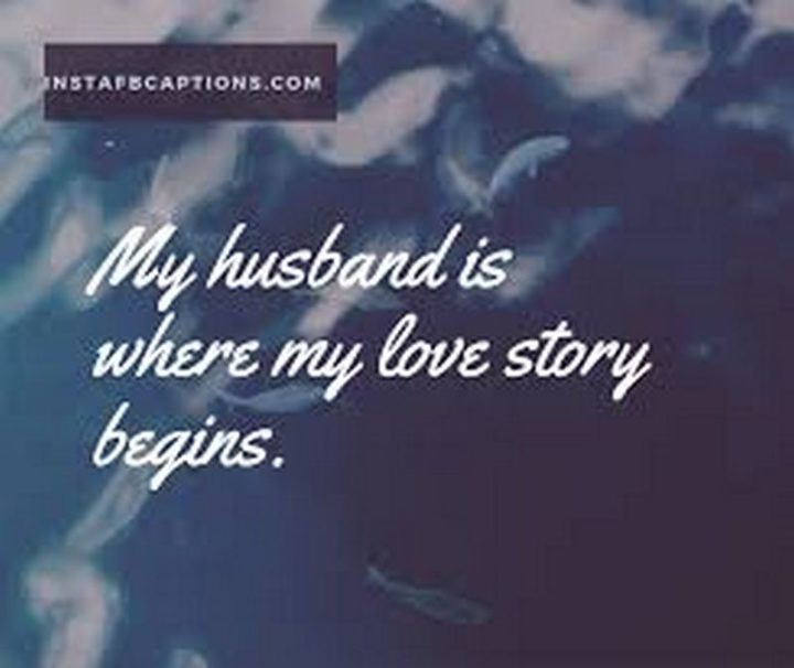 "My husband is where my love story begins." - Unknown