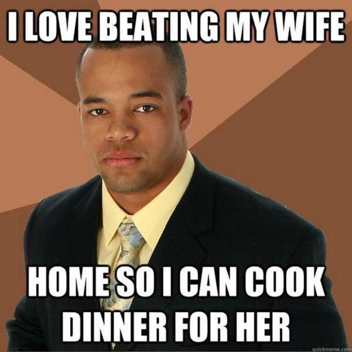 "I love beating my wife home so I can cook dinner for her."