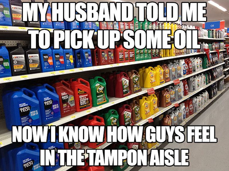 "My husband told me to pick up some oil. Now I know how guys feel in the tampon aisle."