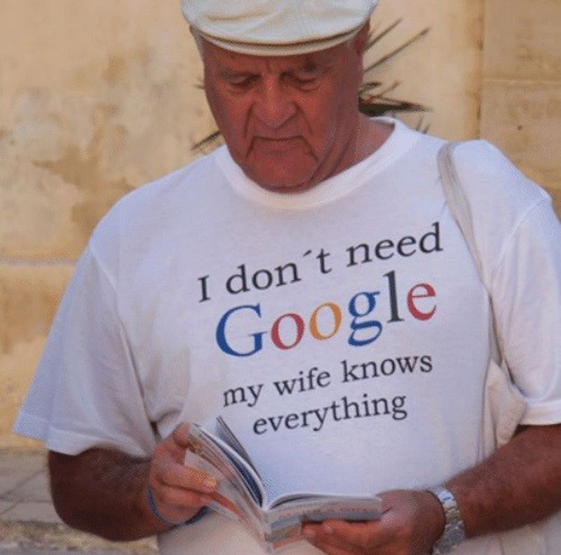 "I don't need Google. My wife knows everything."