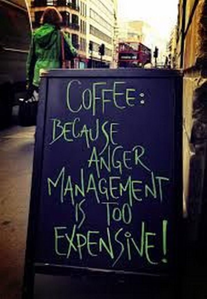 "Coffee: Because anger management is too expensive!"