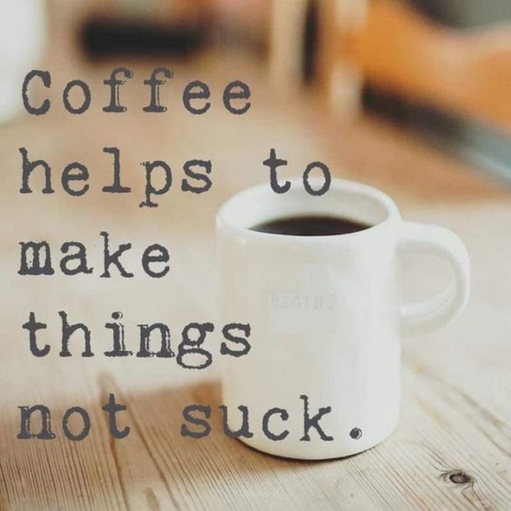 "Coffee helps to make things not suck."