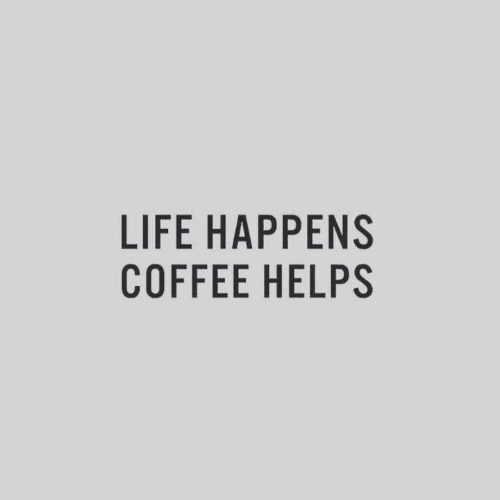 "Life happens. Coffee helps."