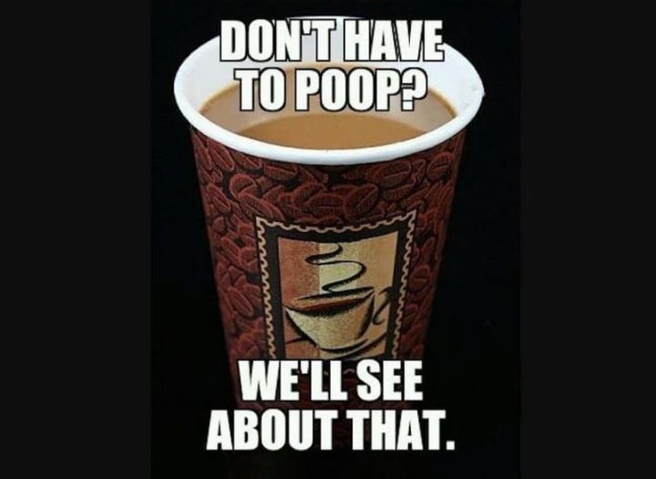 "Don't have to poop? We'll see about that."