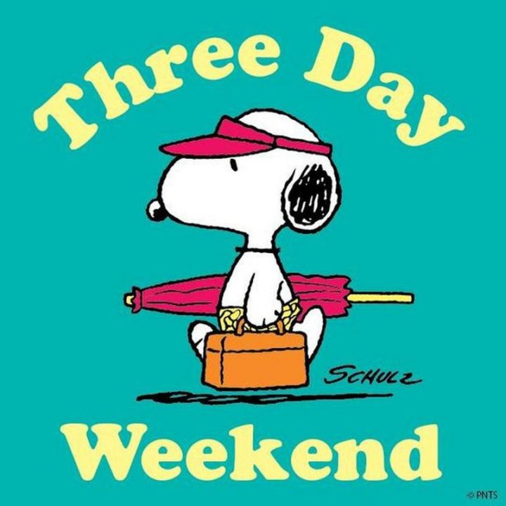 "Three day weekend."