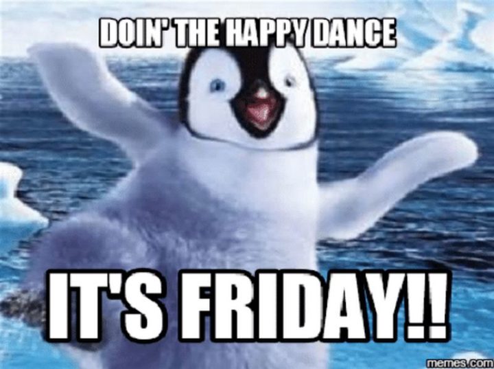 "Doing the happy dance. It's Friday!!"