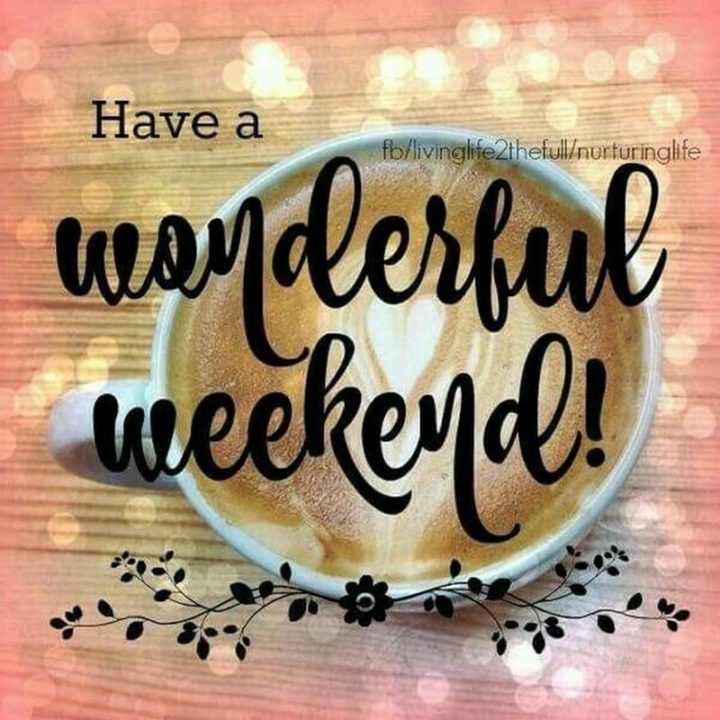 "Have a wonderful weekend!"