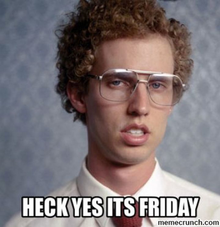 "Heck yes, it's Friday."