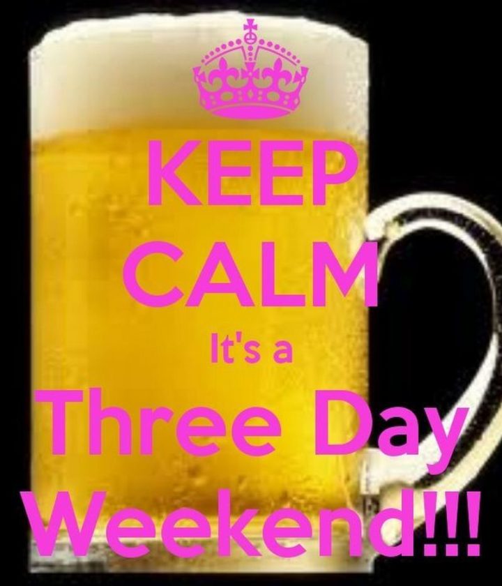 "Keep calm, it's a three day weekend!!!"