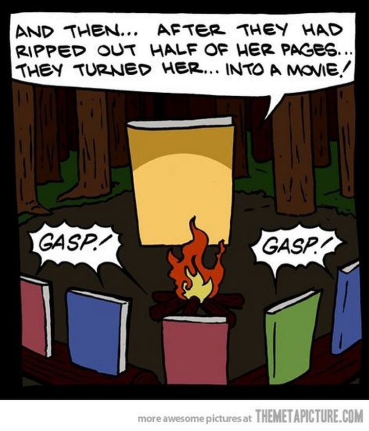 73 Funny Reading Memes - "And then...After they had ripped out half of her pages...They turned her...Into a movie! Gasp! Gasp!"