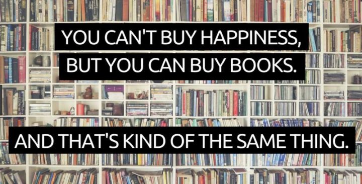 73 Funny Reading Memes - "You can't buy happiness, but you can buy books. And that's kind of the same thing."