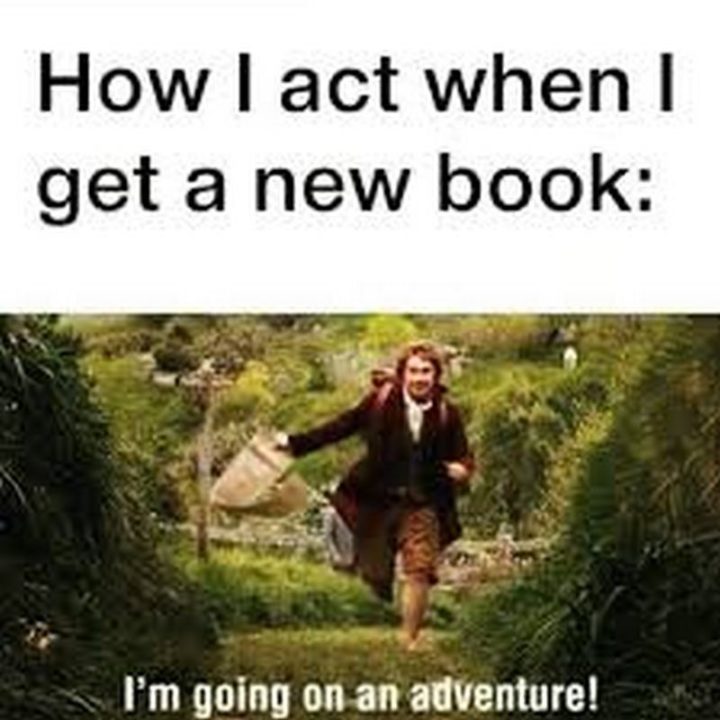 "How I act when I get a new book: I'm going on an adventure!"