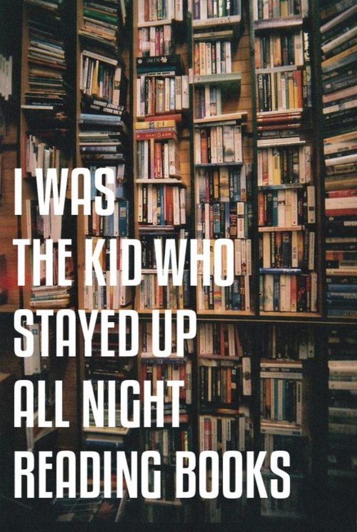 "I was the kid who stayed up all night reading books."