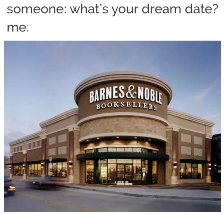 "Someone: What's your dream date? Me: Barnes & Noble Booksellers."