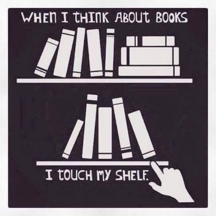 "When I think about books, I touch my shelf."