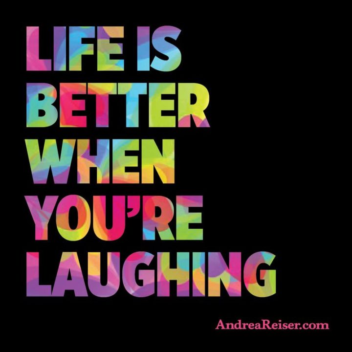 "Life is better when you're laughing."
