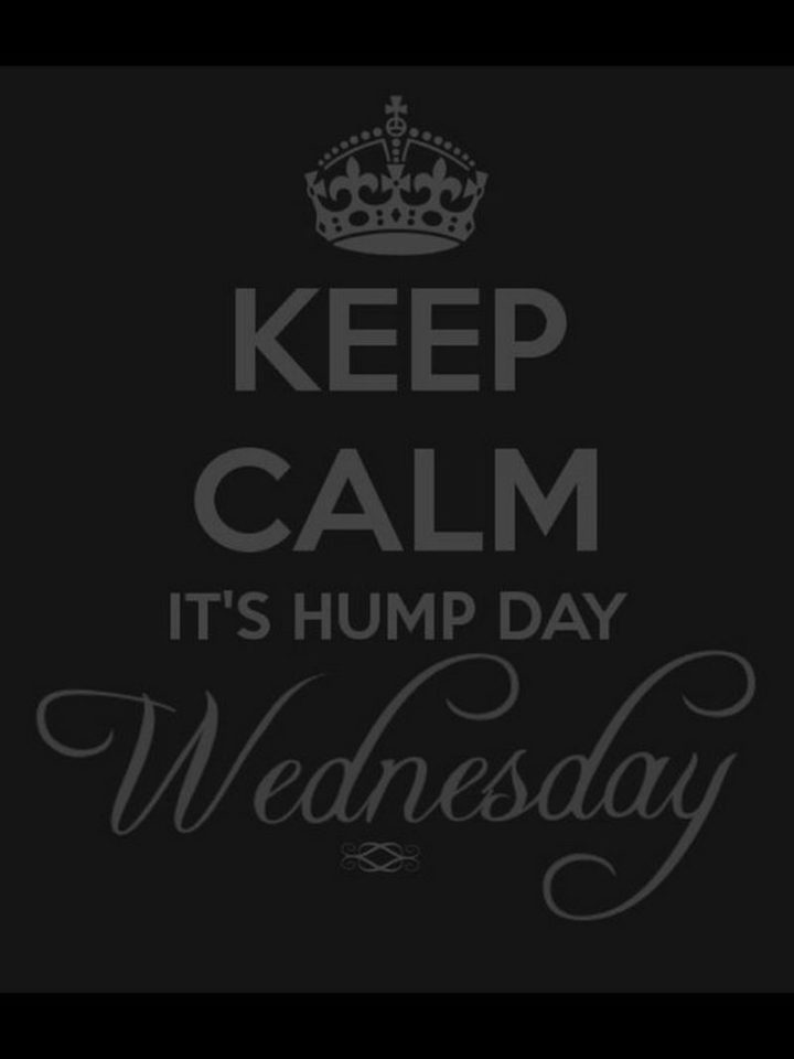"Keep calm. It's hump day Wednesday."