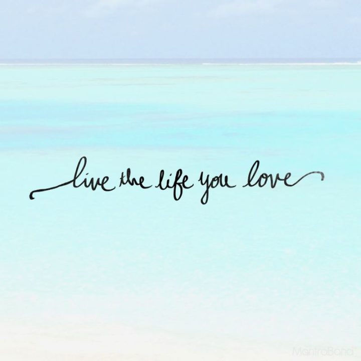 "Live the life you love."