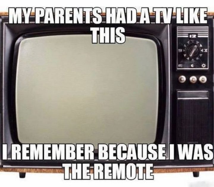"My parents had a TV like this. I remember because I was the remote."