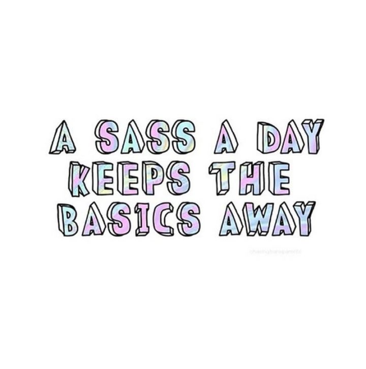 "A sass a day keeps the basics away."