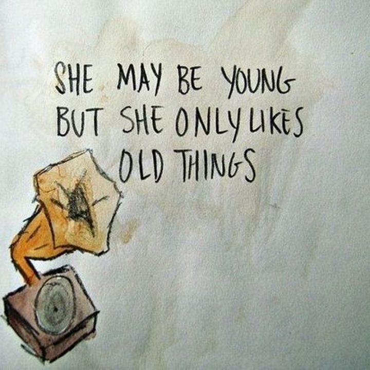 "She may be young but she only likes old things."