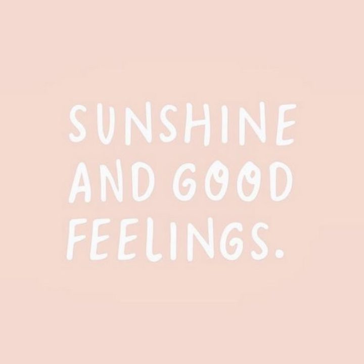 "Sunshine and good feelings."