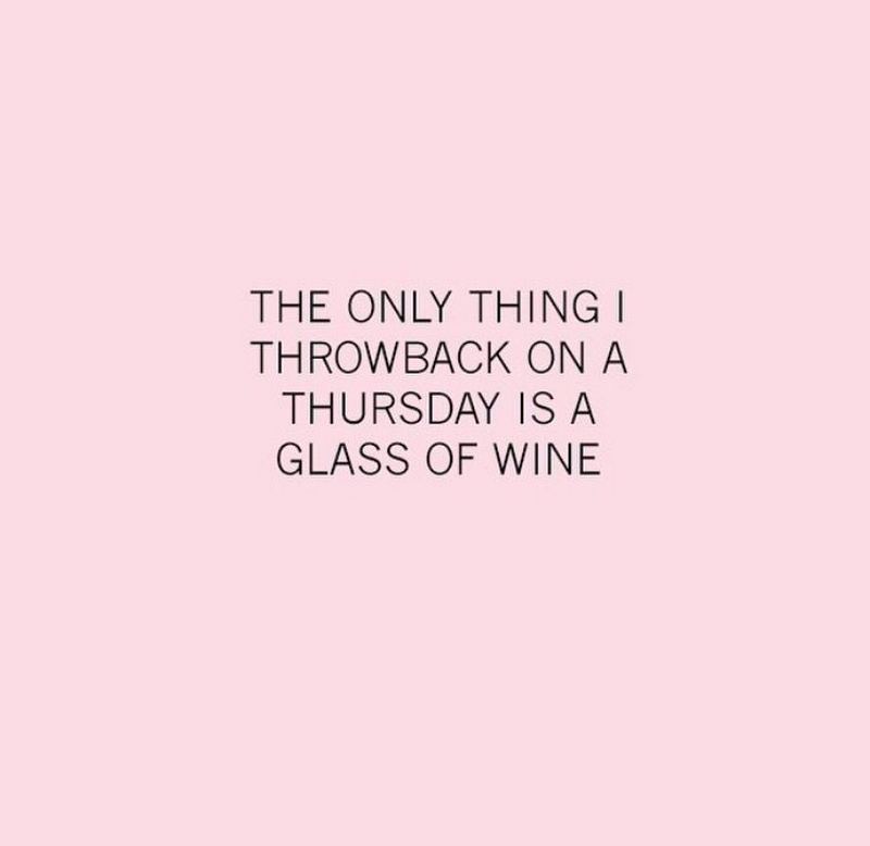 "The only thing I throwback on a Thursday is a glass of wine."