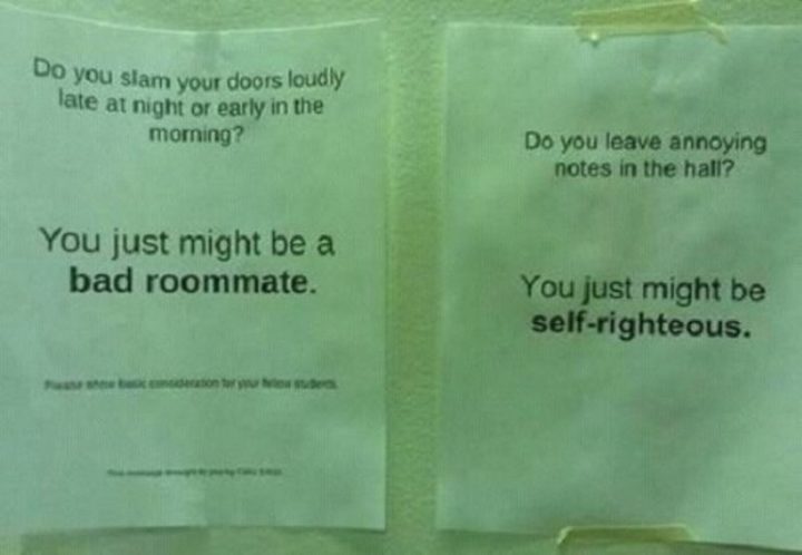 "Do you slam your doors loudly late at night or early in the morning? You just might be a bad roommate. Do you leave annoying notes in the hall? You just might be self-righteous."