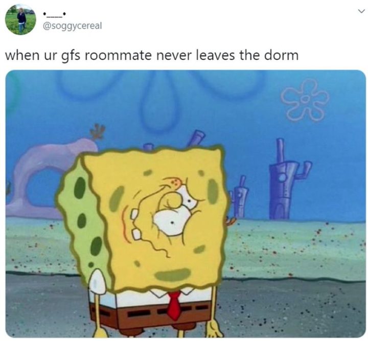 "When your girlfriend's roommate never leaves the dorm."