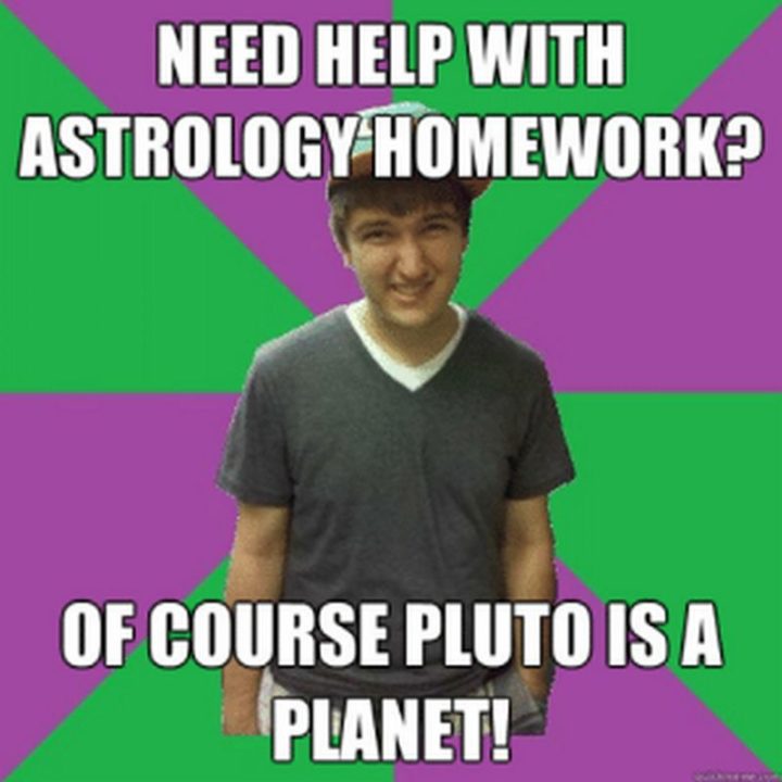 "Need help with astrology homework? Of course Pluto is a planet!"