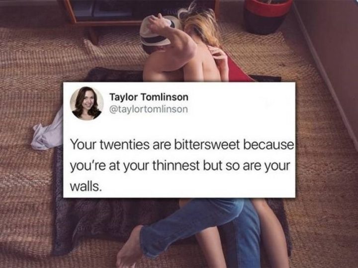 "Your twenties are bittersweet because you're at your thinnest but so are your walls."