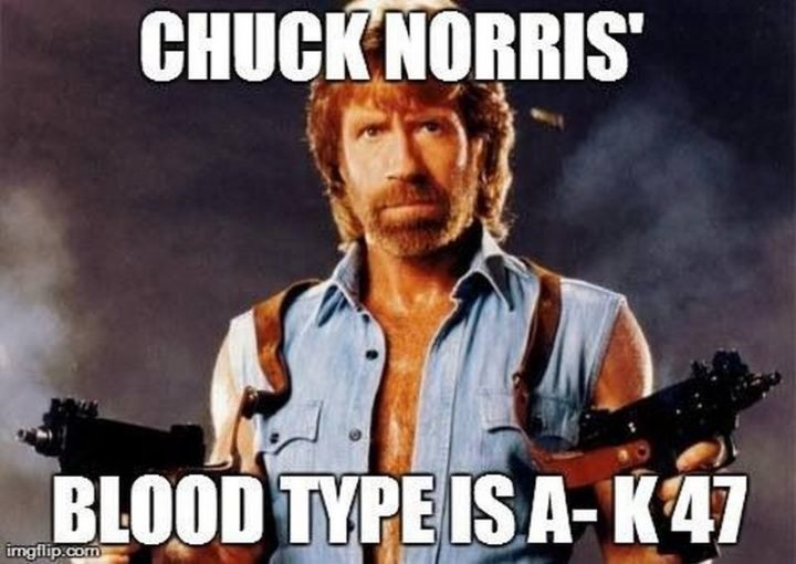 "Chuck Norris' blood type is A-K 47."