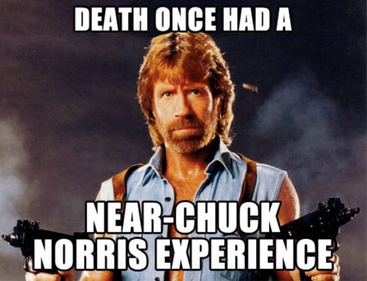 "Death once had a near-Chuck Norris experience."