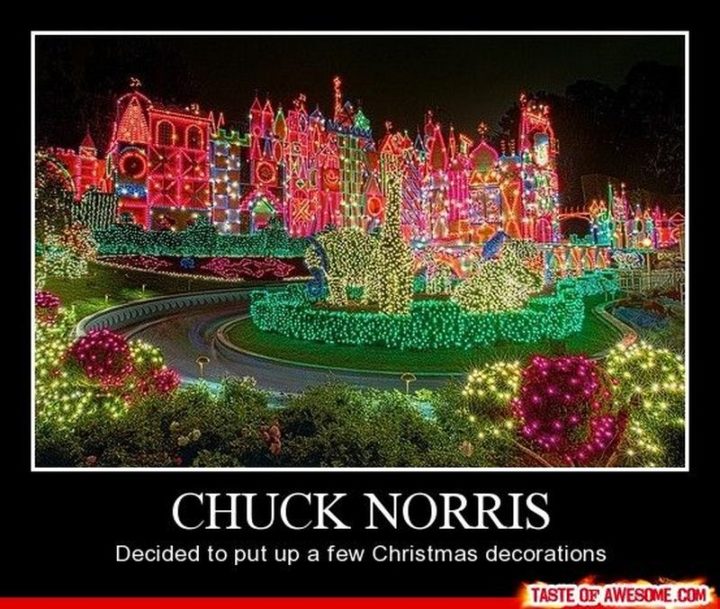 "Chuck Norris decided to put up a few Christmas decorations."