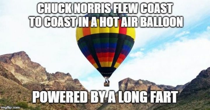 "Chuck Norris flew coast to coast in a hot air balloon powered by a long fart."