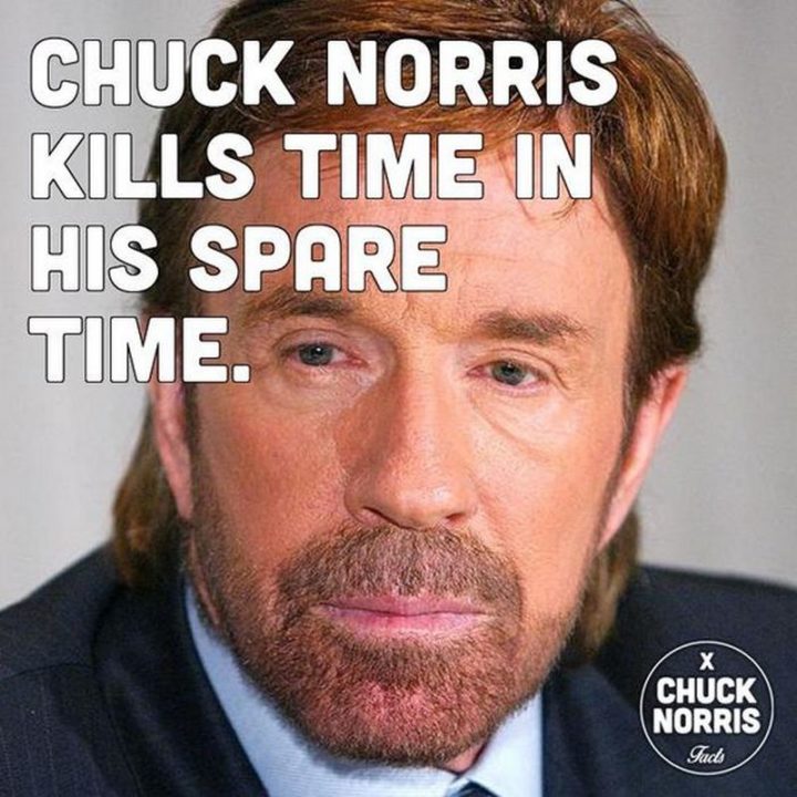 "Chuck Norris kills time in his spare time."