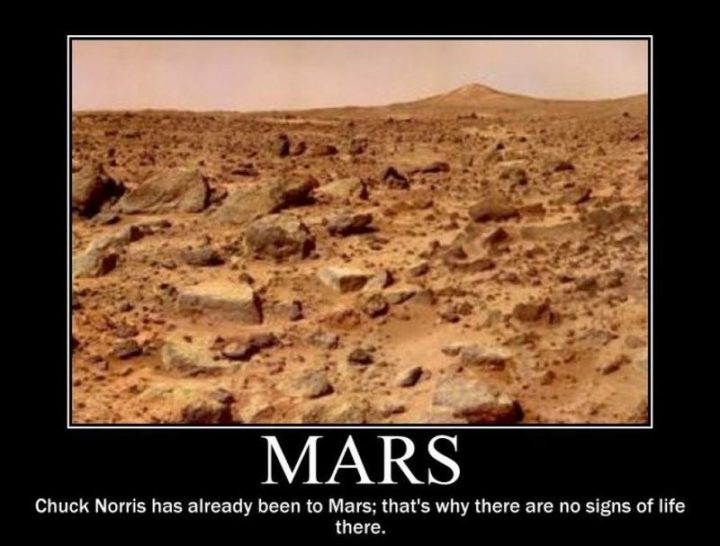 "Mars: Chuck Norris has already been to Mars; That's why there are no signs of life there."