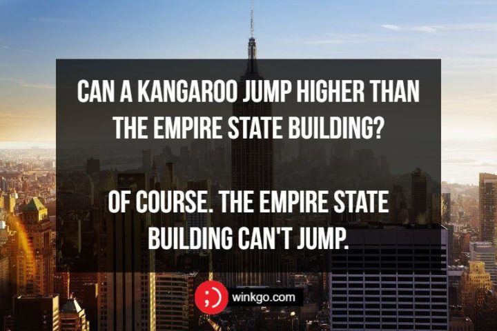 71 Two-Line Funny Jokes - Can a kangaroo jump higher than the Empire State Building? Of course. The Empire State Building can't jump.