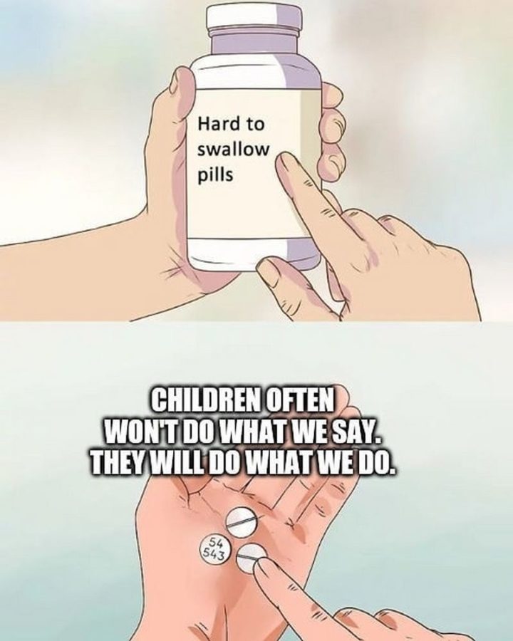 61 "Hard to Swallow Pills" Memes - "Children often won't do what we say. They will do what we do."