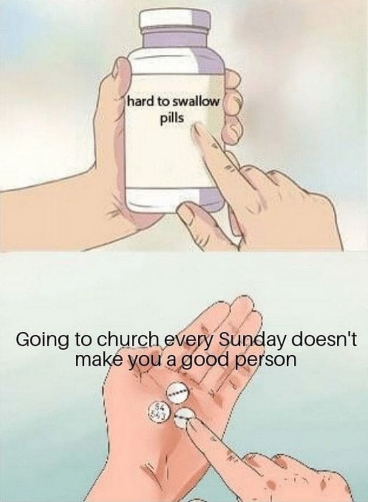 "Going to church every Sunday doesn't make you a good person."
