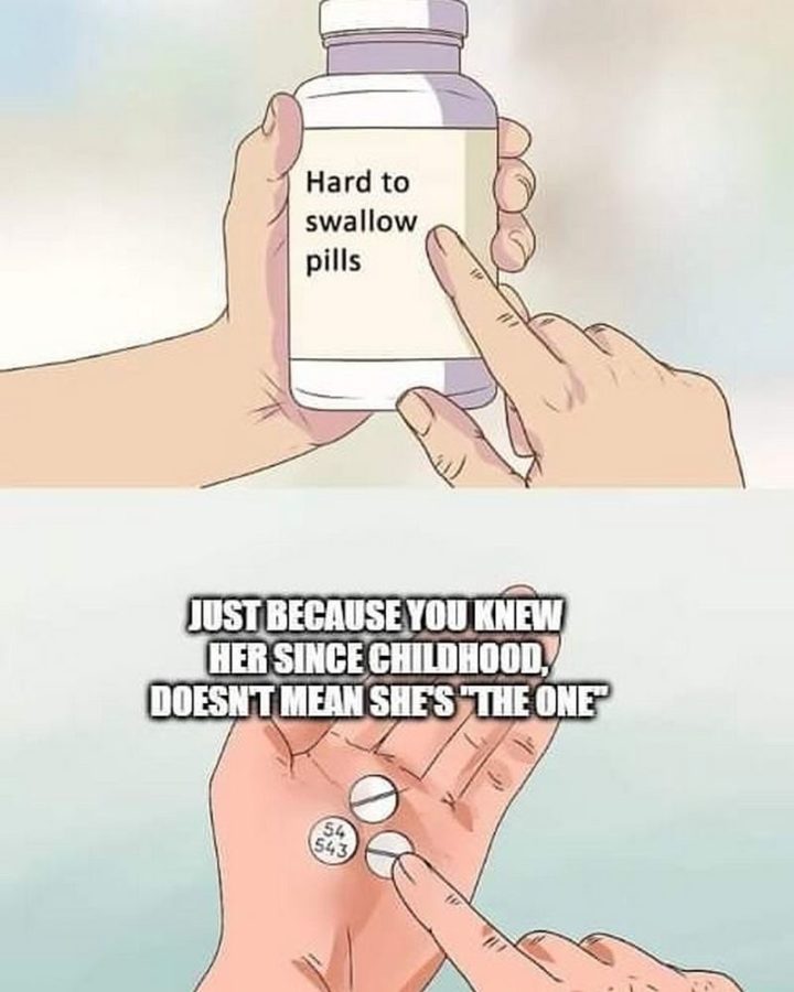 "Just because you knew her since childhood, doesn't mean she's 'the one'."