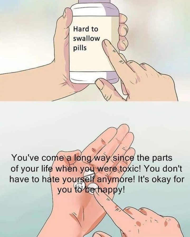 "You've come a long way since the parts of your life when you were toxic! You don't have to hate yourself anymore! It's okay for you to be happy."