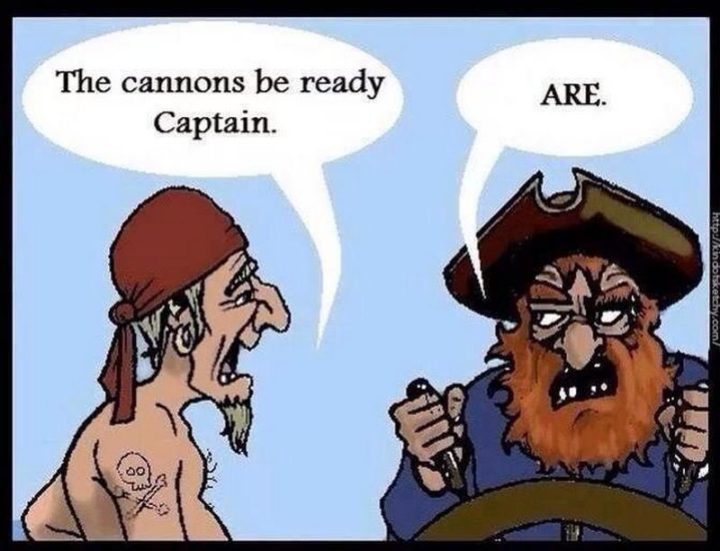 57 Grammar Memes - "The cannons be ready captain. ARE."