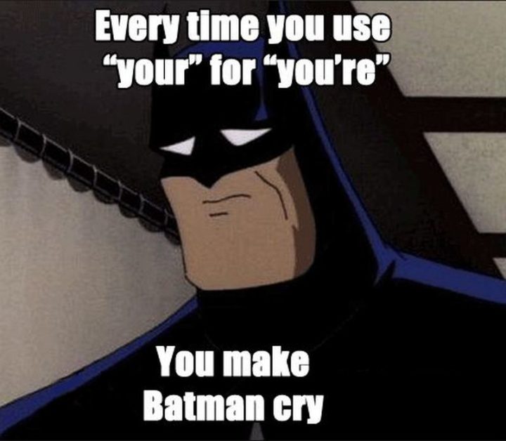 "Every time you use 'your' for 'you're', you make Batman cry."