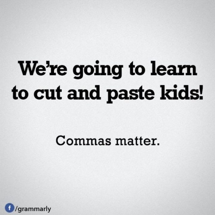 "We're going to learn to cut and paste kids! Commas paste."
