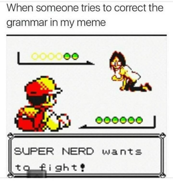 "When someone tries to correct the grammar in my meme. Super nerd wants to fight!"