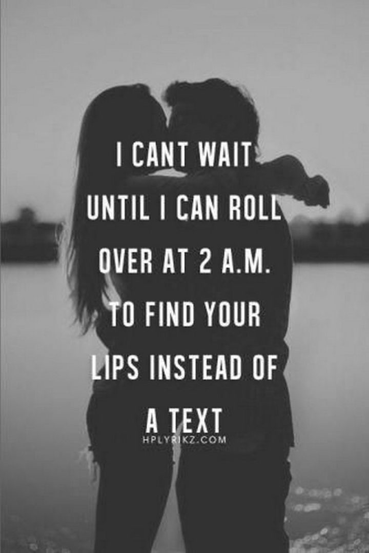 19 Romantic Memes - "I can't wait until I can roll over at 2 am to find your lips instead of a text."